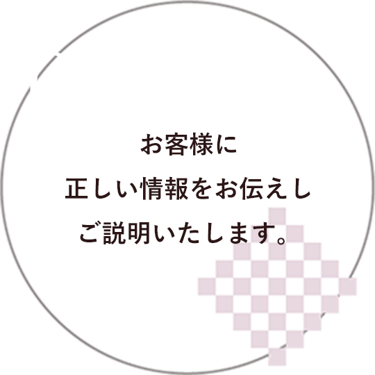 02 お客様に正しい情報をお伝えしご説明いたします。